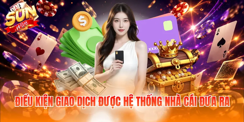 Điều kiện giao dịch được hệ thống nhà cái đưa ra