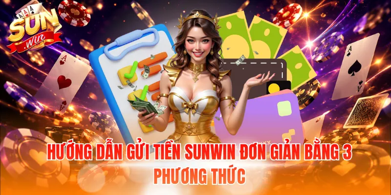 Hướng dẫn gửi tiền Sunwin đơn giản bằng 3 phương thức
