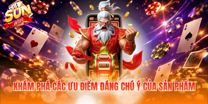 Khám phá các ưu điểm đáng chú ý của sản phẩm