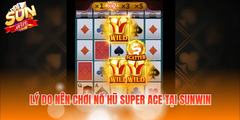 Lý do nên chơi nổ hũ Super Ace tại Sunwin