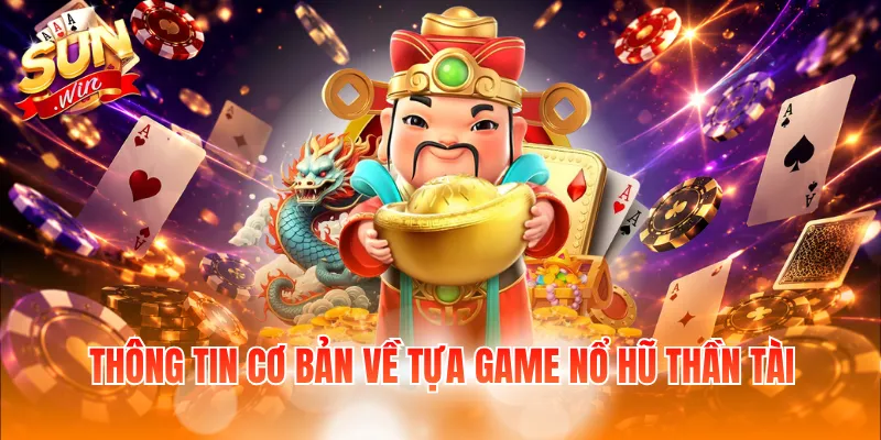 Thông tin cơ bản về tựa game nổ hũ thần tài