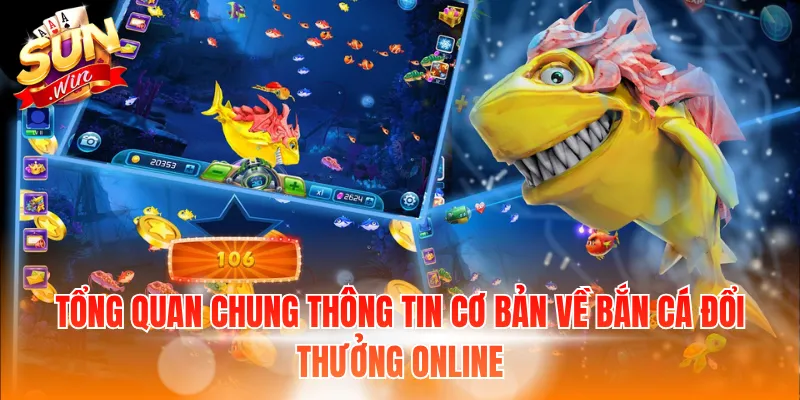 Tổng quan chung thông tin cơ bản về bắn cá đổi thưởng online
