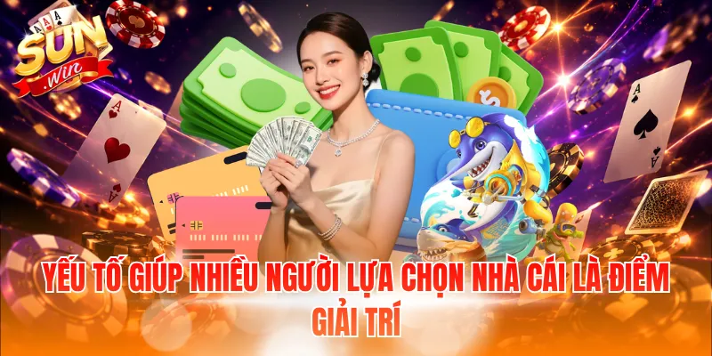 Yếu tố giúp nhiều người lựa chọn nhà cái là điểm giải trí